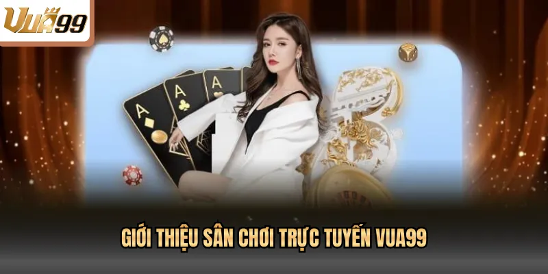 Giới thiệu sân chơi trực tuyến VUA99